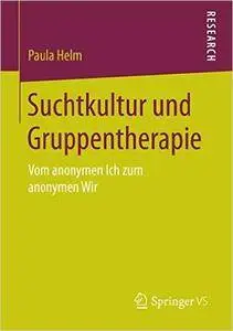 Suchtkultur und Gruppentherapie: Vom anonymen Ich zum anonymen Wir