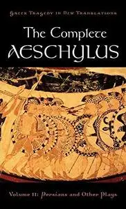 The Complete Aeschylus: Volume II: Persians and Other Plays (Greek Tragedy in New Translations)