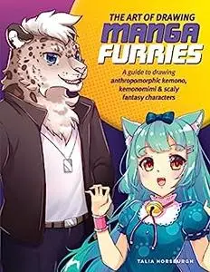 The Art of Drawing Manga Furries: A guide to drawing anthropomorphic kemono, kemonomimi & scaly fantasy characters