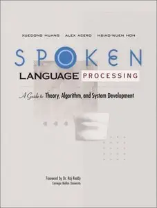 Spoken Language Processing: A Guide to Theory, Algorithm and System Development (Repost)