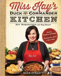 Miss Kay's Duck Commander Kitchen: Faith, Family, and Food--Bringing Our Home to Your Table (Repost)