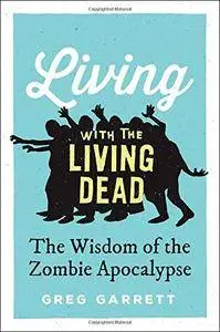 Living with the Living Dead: The Wisdom of the Zombie Apocalypse