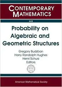 Probability on Algebraic and Geometric Structures