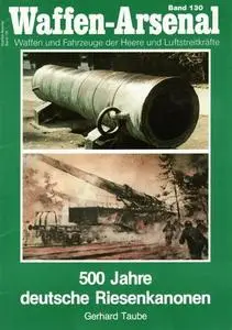 500 Jahre deutsche Riesenkanonen (Waffen-Arsenal Band 130)