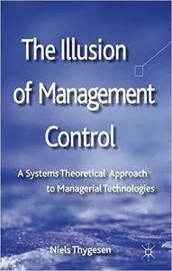 The Illusion of Management Control: A Systems Theoretical Approach to Managerial Technologies (Repost)