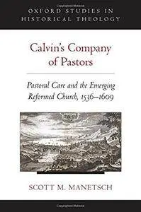 Calvin's Company of Pastors: Pastoral Care and the Emerging Reformed Church, 1536-1609(Repost)