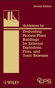 Guidelines for Evaluating Process Plant Buildings for External Explosions, Fires, and Toxic Releases, 2 edition