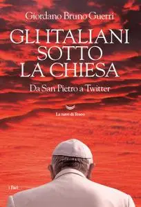 Giordano Bruno Guerri - Gli italiani sotto la Chiesa. Da San Pietro a Twitter