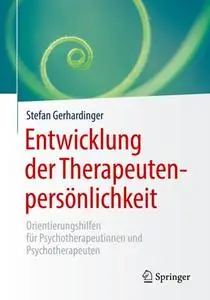 Entwicklung der Therapeutenpersönlichkeit: Orientierungshilfen für Psychotherapeutinnen und Psychotherapeuten