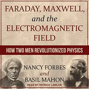 Faraday, Maxwell, and the Electromagnetic Field: How Two Men Revolutionized Physics [Audiobook]