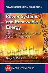 Power Systems and Renewable Energy: Design, Operation, and Systems Analysis