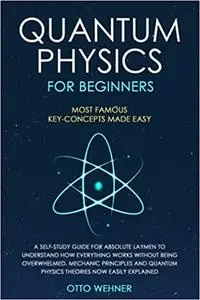 Quantum Physics for Beginners: A Self-Study Guide For Absolute Laymen To Understand How Everything