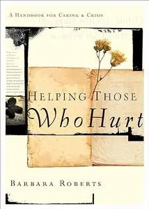 Helping Those Who Hurt: A Handbook for Caring and Crisis