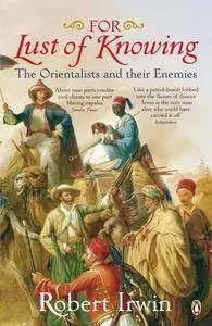 Robert Irwin, "For Lust of Knowing: The Orientalists and Their Enemies"