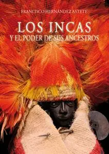 «Los incas y el poder de sus ancestros» by Francisco Hernández Astete