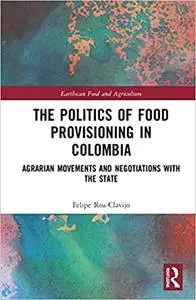 The Politics of Food Provisioning in Colombia: Agrarian Movements and Negotiations with the State