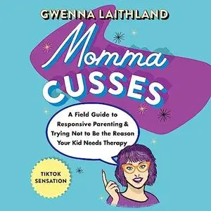 Momma Cusses: A Field Guide to Responsive Parenting & Trying Not to Be the Reason Your Kid Needs Therapy [Audiobook]