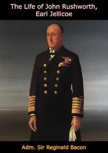 «Life of John Rushworth, Earl Jellicoe» by Adm. Sir Reginald Bacon