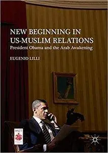 New Beginning in US-Muslim Relations: President Obama and the Arab Awakening