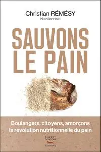Christian Rémésy, "Sauvons le pain : Boulangers, citoyens, amorçons la révolution nutritionnelle du pain"
