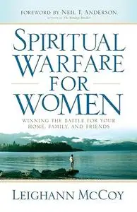 Spiritual Warfare for Women: Winning the Battle for Your Home, Family, and Friends