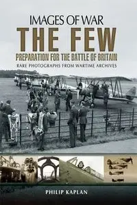 The Few: Preparation for the Battle of Britain (Images of War)