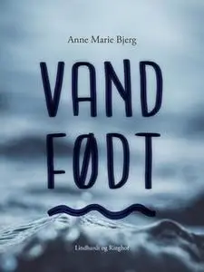 «Vandfødt» by Anne Marie Bjerg