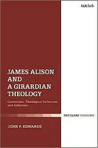 James Alison and a Girardian Theology: Conversion, Theological Reflection, and Induction