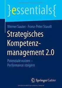 Strategisches Kompetenzmanagement 2.0: Potenziale nutzen - Performance steigern