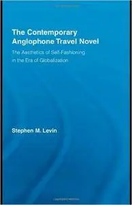 The Contemporary Anglophone Travel Novel: The Aesthetics of Self-Fashioning in the Era of Globalization (Literary Criticism and