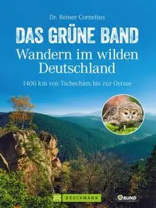Das Grüne Band - Wandern im wilden Deutschland: 1400 km von Tschechien bis zur Ostsee