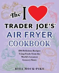 The I Love Trader Joe's Air Fryer Cookbook (Unofficial Trader Joe's Cookbooks)