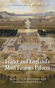 France and England’s Most Famous Palaces: The History of the Most Famous Royal Residences in Western Europe