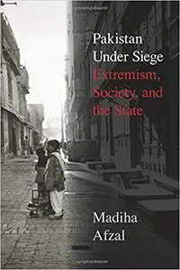 Pakistan Under Siege: Extremism, Society, and the State