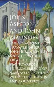 «The Voiage and Travayle of Sir John Maundeville K and countreys – John Ashton» by John Maundeville