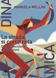 Manuela Mellini - La strada si conquista. Donne, biciclette e rivoluzioni