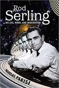 Rod Serling: His Life, Work, and Imagination