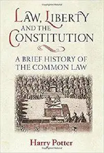 Law, Liberty and the Constitution: A Brief History of the Common Law