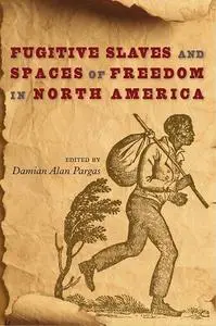 Fugitive Slaves and Spaces of Freedom in North America