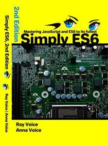 Simply ES6: Mastering JavaScript and ES6 to its fullest, 2nd Edition