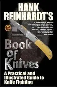 Hank Reinhardt's Book of Knives: A Practical and Illustrated Guide to Knife Fighting