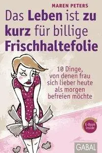 Das Leben ist zu kurz für billige Frischhaltefolie: 10 Dinge, von denen frau sich lieber heute als morgen befreien möc (Repost)