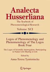 Logos of Phenomenology and Phenomenology of The Logos. Book Four: The Logos of Scientific Interrogation, Participating in Natur