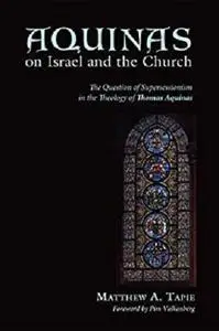 Aquinas on Israel and the Church: The Question of Supersessionism in the Theology of Thomas Aquinas