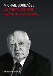 Mihail Gorbacëv - La posta in gioco. Manifesto per la pace e la libertà