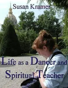 «Life as a Dancer and Spiritual Teacher» by Susan Kramer