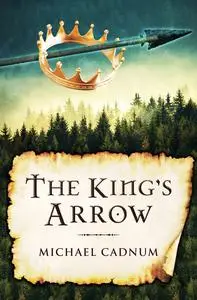 «The King's Arrow» by Michael Cadnum