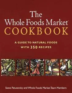 The Whole Foods Market Cookbook: A Guide to Natural Foods with 350 Recipes