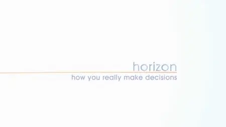 BBC - Horizon: How You Really Make Decisions (2014)