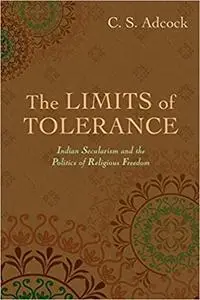 The Limits of Tolerance: Indian Secularism and the Politics of Religious Freedom